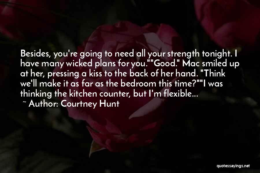 Courtney Hunt Quotes: Besides, You're Going To Need All Your Strength Tonight. I Have Many Wicked Plans For You.good. Mac Smiled Up At