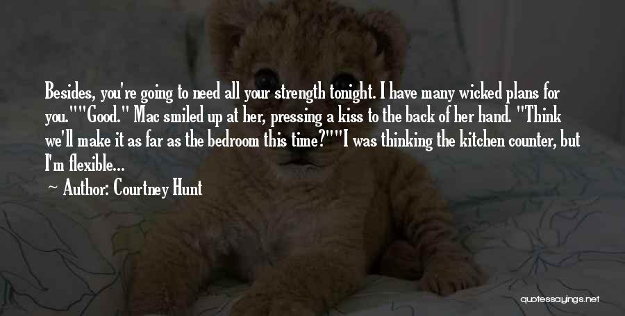 Courtney Hunt Quotes: Besides, You're Going To Need All Your Strength Tonight. I Have Many Wicked Plans For You.good. Mac Smiled Up At