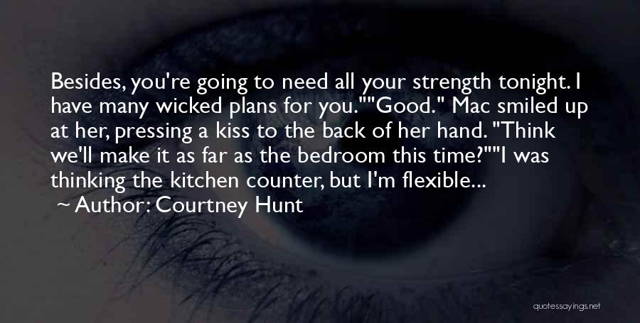 Courtney Hunt Quotes: Besides, You're Going To Need All Your Strength Tonight. I Have Many Wicked Plans For You.good. Mac Smiled Up At