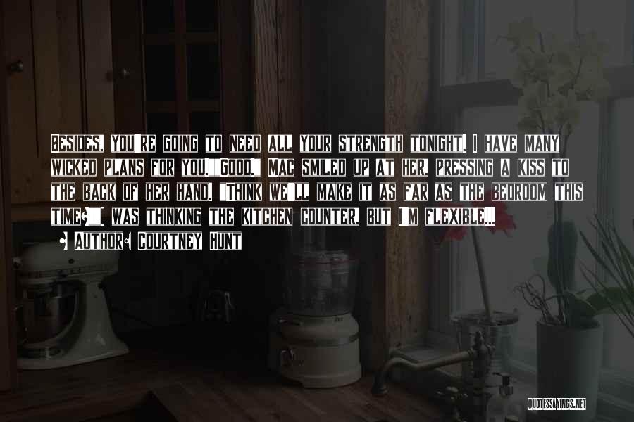 Courtney Hunt Quotes: Besides, You're Going To Need All Your Strength Tonight. I Have Many Wicked Plans For You.good. Mac Smiled Up At