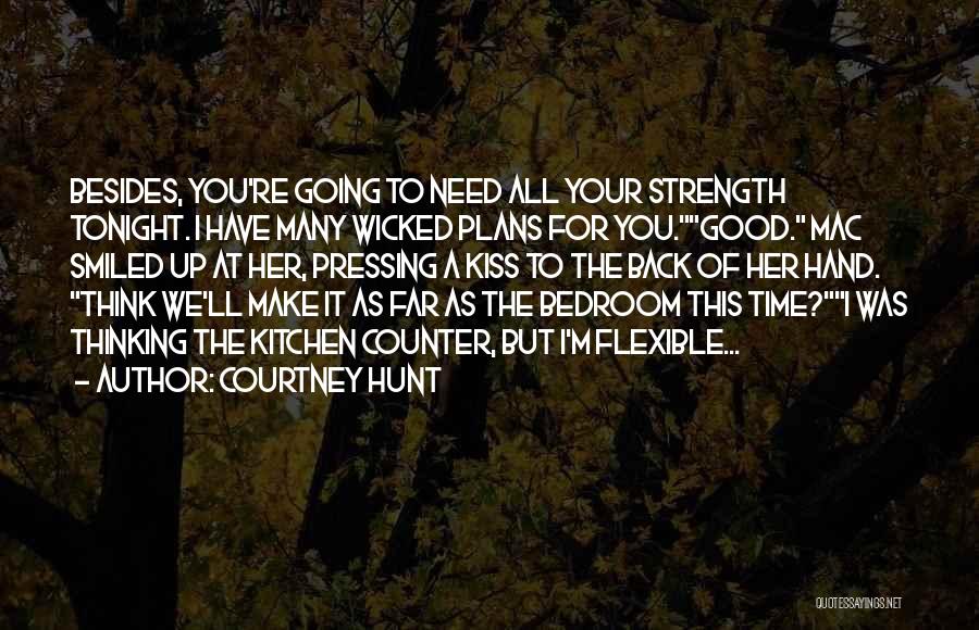 Courtney Hunt Quotes: Besides, You're Going To Need All Your Strength Tonight. I Have Many Wicked Plans For You.good. Mac Smiled Up At