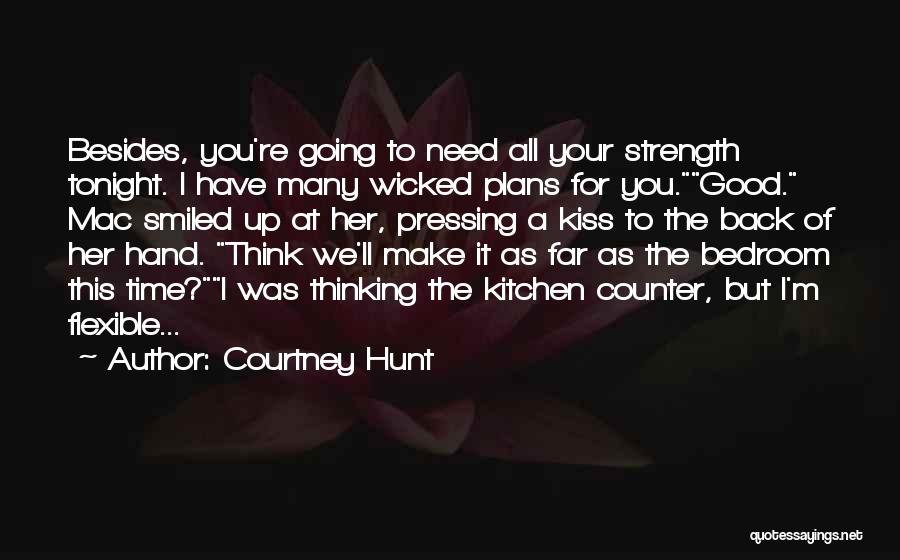 Courtney Hunt Quotes: Besides, You're Going To Need All Your Strength Tonight. I Have Many Wicked Plans For You.good. Mac Smiled Up At