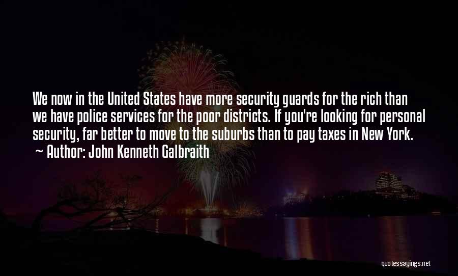 John Kenneth Galbraith Quotes: We Now In The United States Have More Security Guards For The Rich Than We Have Police Services For The