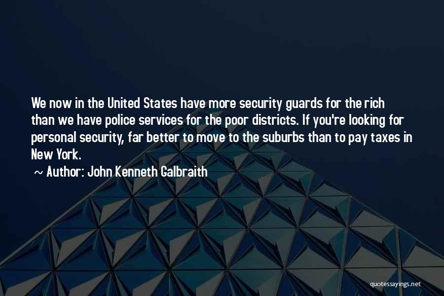 John Kenneth Galbraith Quotes: We Now In The United States Have More Security Guards For The Rich Than We Have Police Services For The