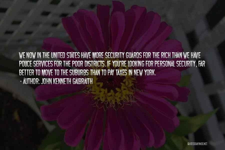 John Kenneth Galbraith Quotes: We Now In The United States Have More Security Guards For The Rich Than We Have Police Services For The