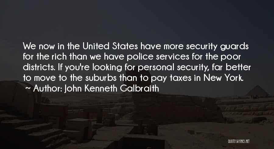 John Kenneth Galbraith Quotes: We Now In The United States Have More Security Guards For The Rich Than We Have Police Services For The