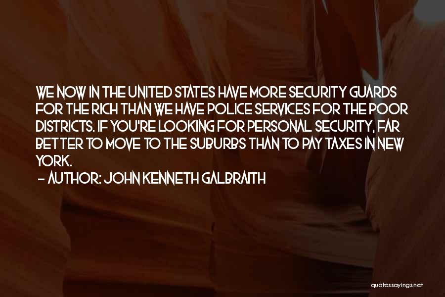 John Kenneth Galbraith Quotes: We Now In The United States Have More Security Guards For The Rich Than We Have Police Services For The