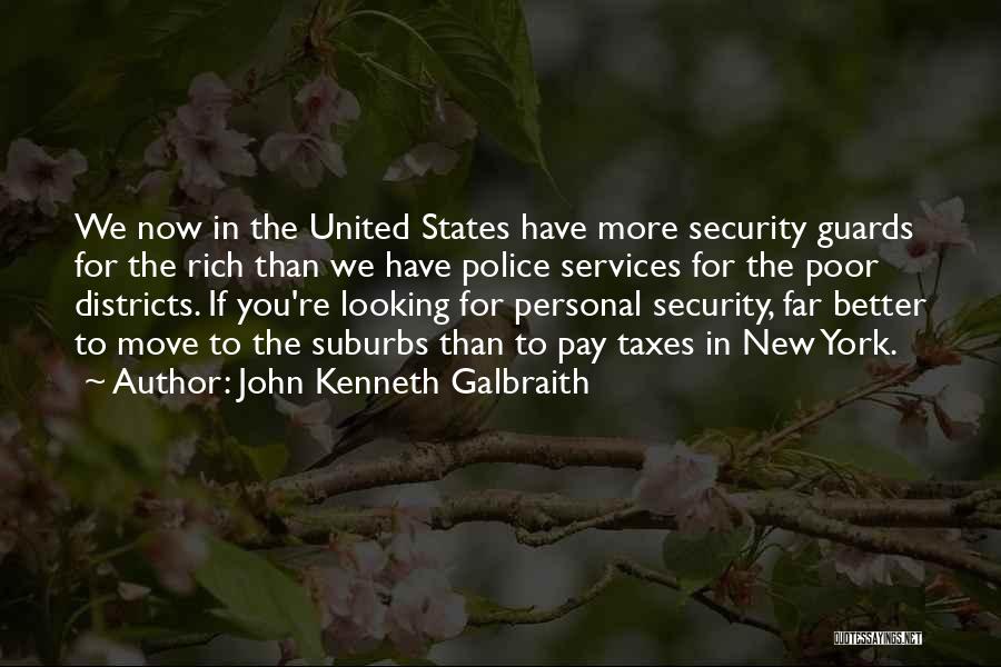 John Kenneth Galbraith Quotes: We Now In The United States Have More Security Guards For The Rich Than We Have Police Services For The