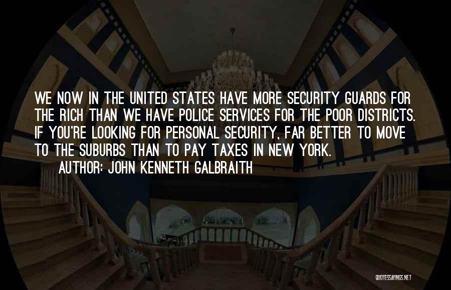 John Kenneth Galbraith Quotes: We Now In The United States Have More Security Guards For The Rich Than We Have Police Services For The