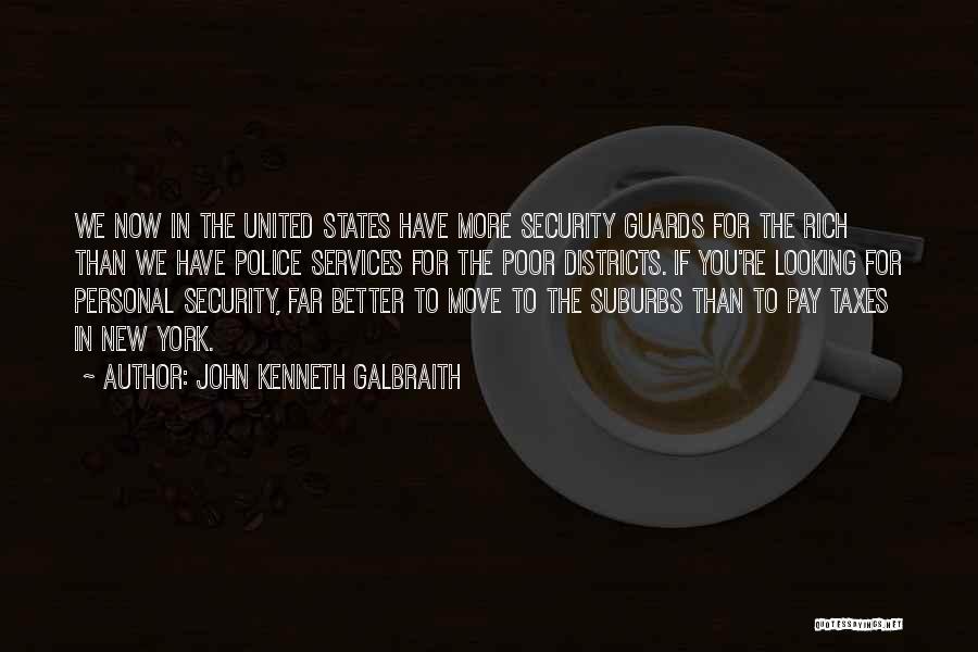 John Kenneth Galbraith Quotes: We Now In The United States Have More Security Guards For The Rich Than We Have Police Services For The