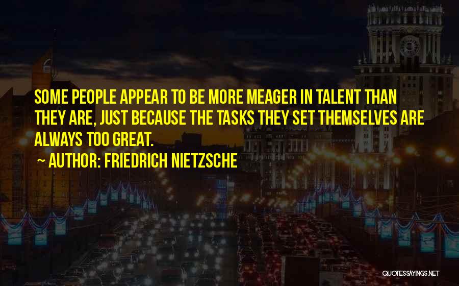 Friedrich Nietzsche Quotes: Some People Appear To Be More Meager In Talent Than They Are, Just Because The Tasks They Set Themselves Are