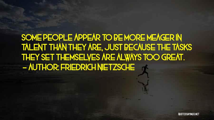 Friedrich Nietzsche Quotes: Some People Appear To Be More Meager In Talent Than They Are, Just Because The Tasks They Set Themselves Are