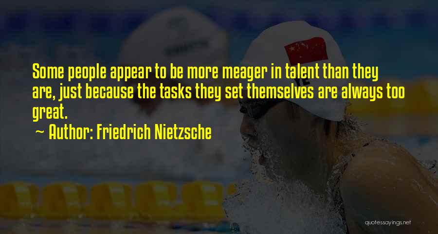 Friedrich Nietzsche Quotes: Some People Appear To Be More Meager In Talent Than They Are, Just Because The Tasks They Set Themselves Are