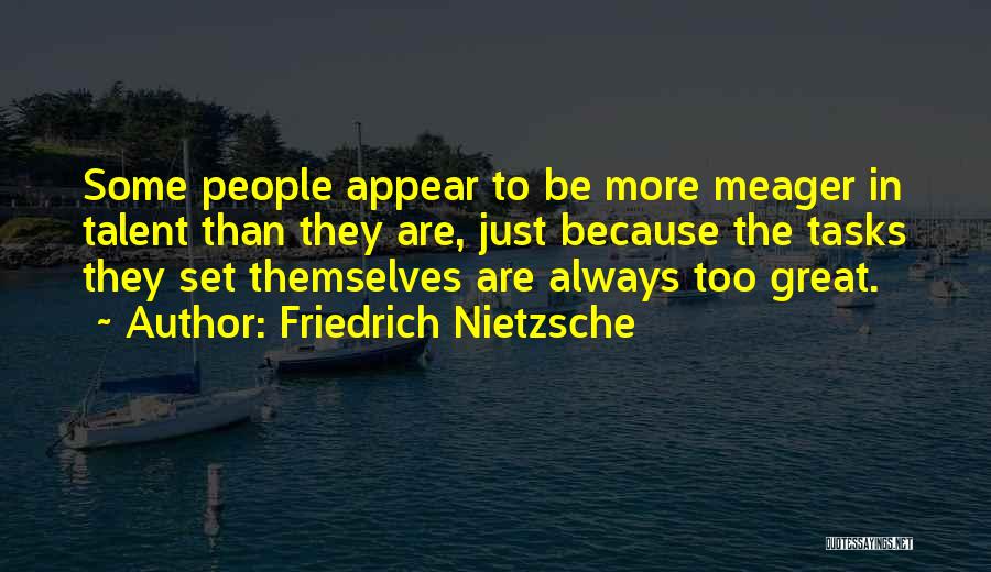 Friedrich Nietzsche Quotes: Some People Appear To Be More Meager In Talent Than They Are, Just Because The Tasks They Set Themselves Are