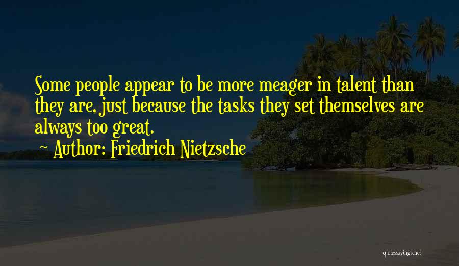 Friedrich Nietzsche Quotes: Some People Appear To Be More Meager In Talent Than They Are, Just Because The Tasks They Set Themselves Are