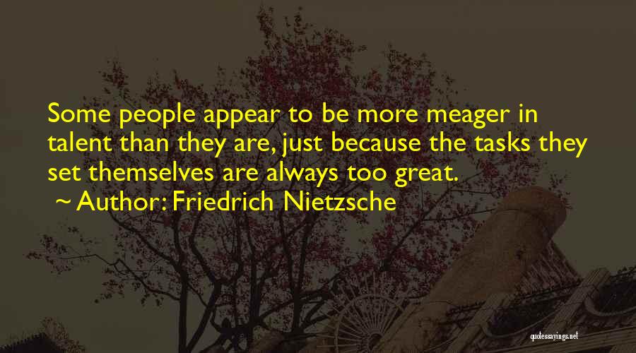 Friedrich Nietzsche Quotes: Some People Appear To Be More Meager In Talent Than They Are, Just Because The Tasks They Set Themselves Are