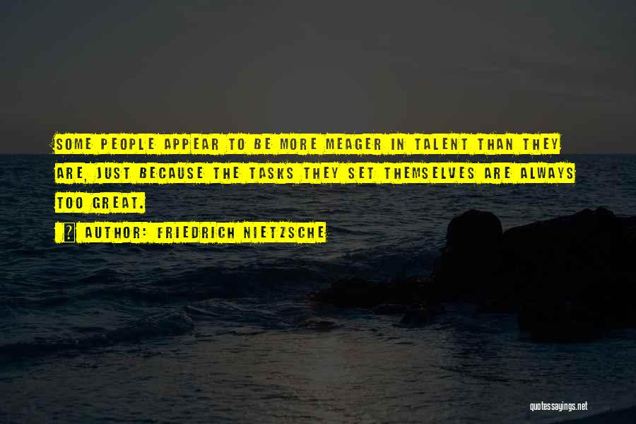 Friedrich Nietzsche Quotes: Some People Appear To Be More Meager In Talent Than They Are, Just Because The Tasks They Set Themselves Are