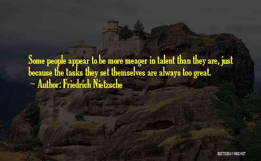 Friedrich Nietzsche Quotes: Some People Appear To Be More Meager In Talent Than They Are, Just Because The Tasks They Set Themselves Are