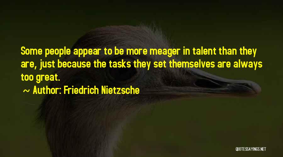 Friedrich Nietzsche Quotes: Some People Appear To Be More Meager In Talent Than They Are, Just Because The Tasks They Set Themselves Are