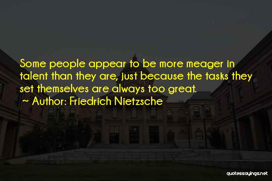 Friedrich Nietzsche Quotes: Some People Appear To Be More Meager In Talent Than They Are, Just Because The Tasks They Set Themselves Are