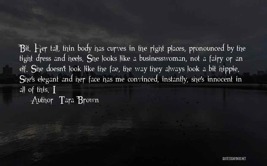 Tara Brown Quotes: Bit. Her Tall, Thin Body Has Curves In The Right Places, Pronounced By The Tight Dress And Heels. She Looks