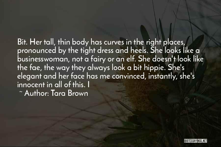 Tara Brown Quotes: Bit. Her Tall, Thin Body Has Curves In The Right Places, Pronounced By The Tight Dress And Heels. She Looks