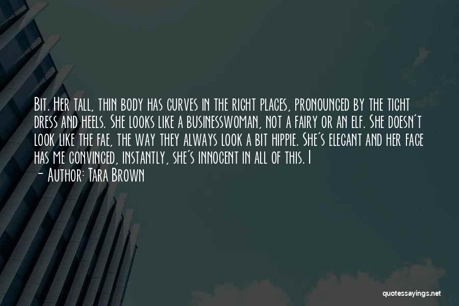 Tara Brown Quotes: Bit. Her Tall, Thin Body Has Curves In The Right Places, Pronounced By The Tight Dress And Heels. She Looks
