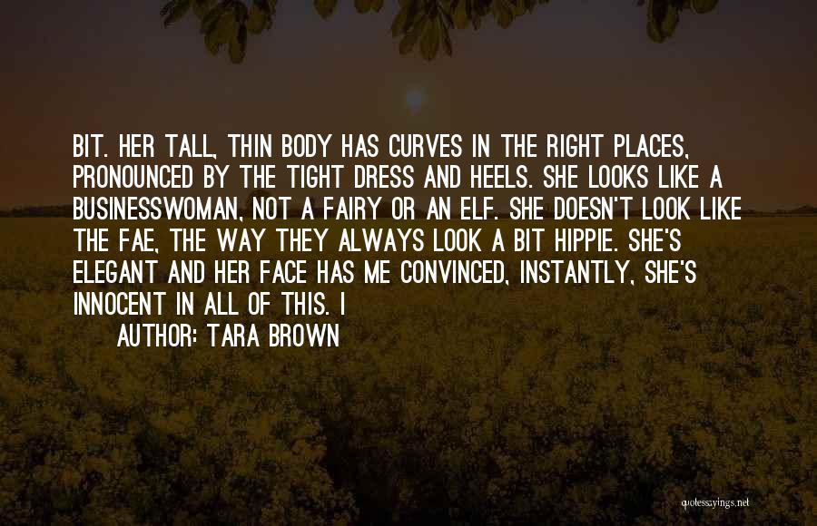 Tara Brown Quotes: Bit. Her Tall, Thin Body Has Curves In The Right Places, Pronounced By The Tight Dress And Heels. She Looks