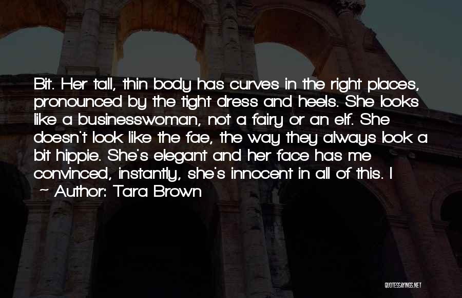 Tara Brown Quotes: Bit. Her Tall, Thin Body Has Curves In The Right Places, Pronounced By The Tight Dress And Heels. She Looks