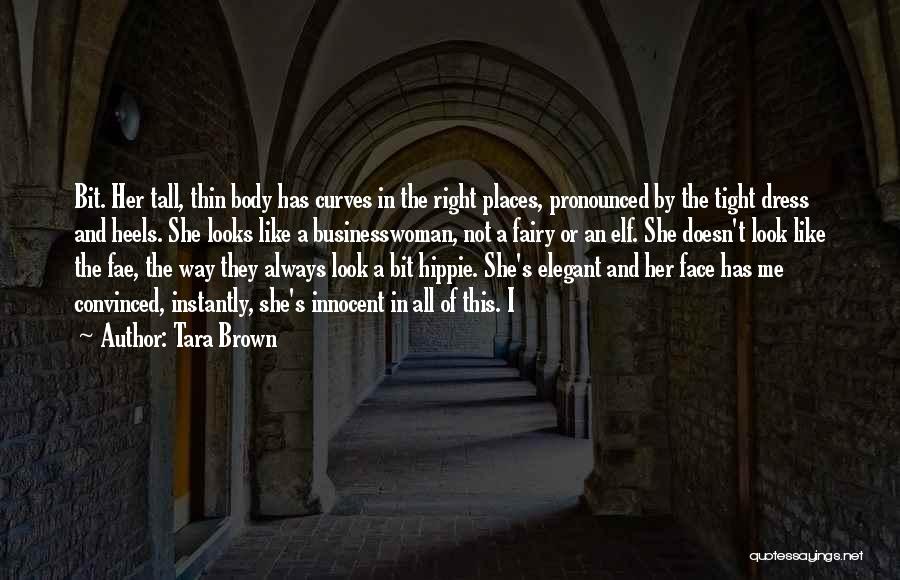 Tara Brown Quotes: Bit. Her Tall, Thin Body Has Curves In The Right Places, Pronounced By The Tight Dress And Heels. She Looks