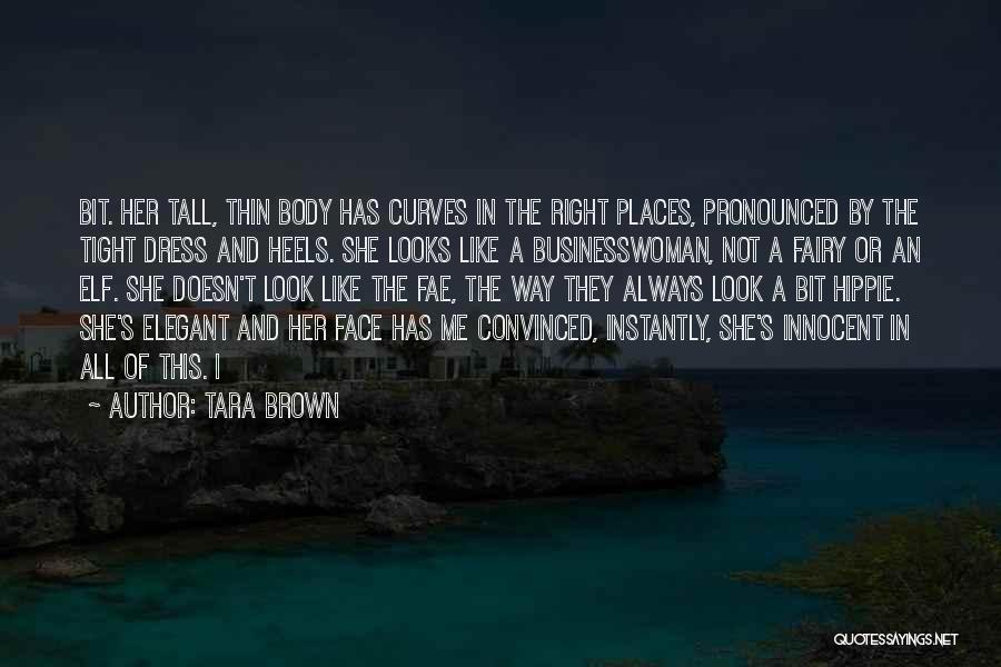 Tara Brown Quotes: Bit. Her Tall, Thin Body Has Curves In The Right Places, Pronounced By The Tight Dress And Heels. She Looks