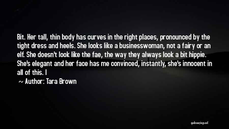 Tara Brown Quotes: Bit. Her Tall, Thin Body Has Curves In The Right Places, Pronounced By The Tight Dress And Heels. She Looks