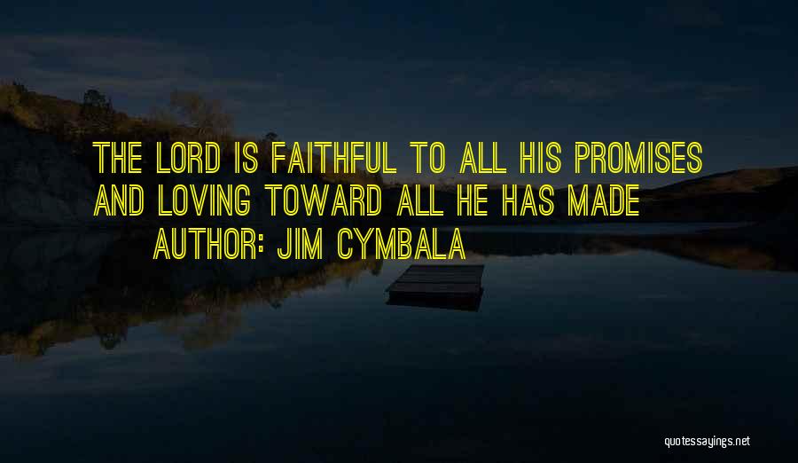 Jim Cymbala Quotes: The Lord Is Faithful To All His Promises And Loving Toward All He Has Made
