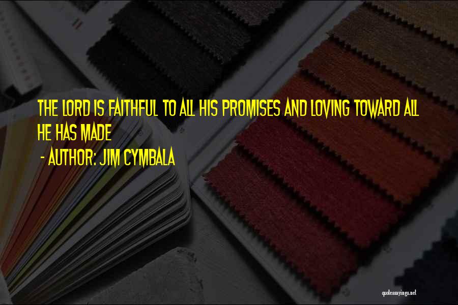 Jim Cymbala Quotes: The Lord Is Faithful To All His Promises And Loving Toward All He Has Made