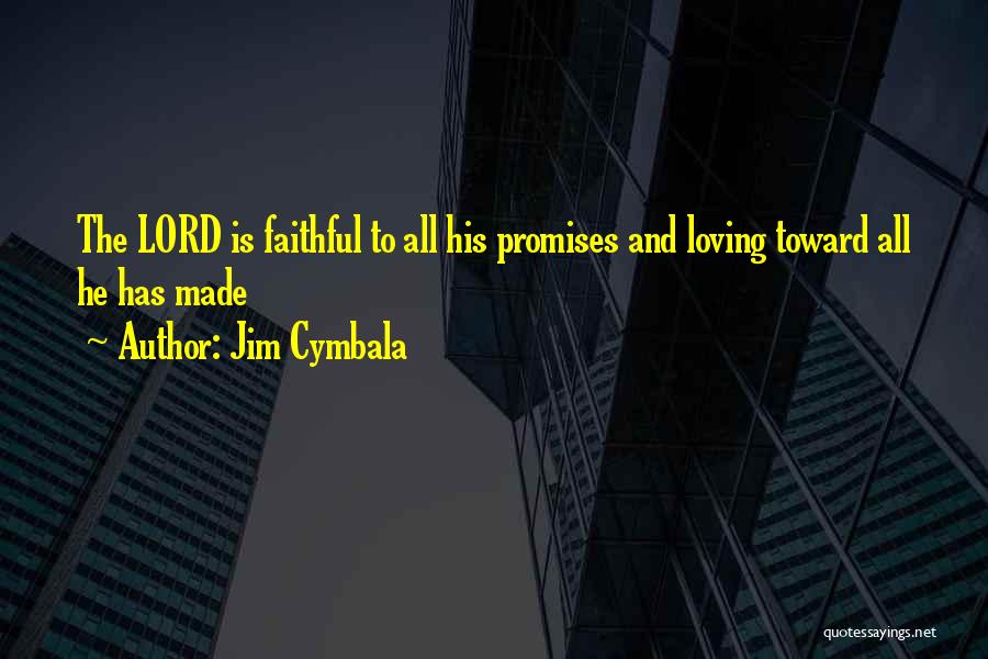 Jim Cymbala Quotes: The Lord Is Faithful To All His Promises And Loving Toward All He Has Made