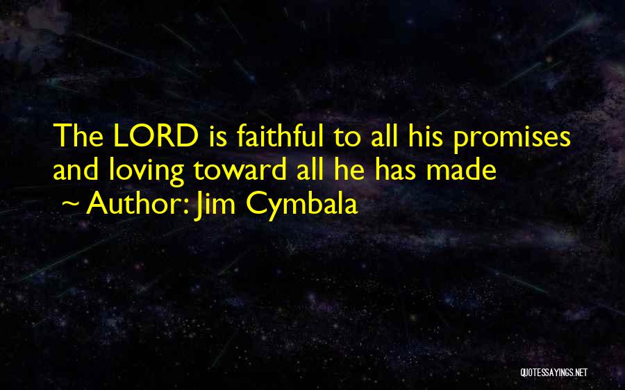 Jim Cymbala Quotes: The Lord Is Faithful To All His Promises And Loving Toward All He Has Made