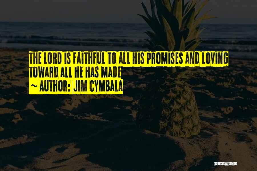 Jim Cymbala Quotes: The Lord Is Faithful To All His Promises And Loving Toward All He Has Made