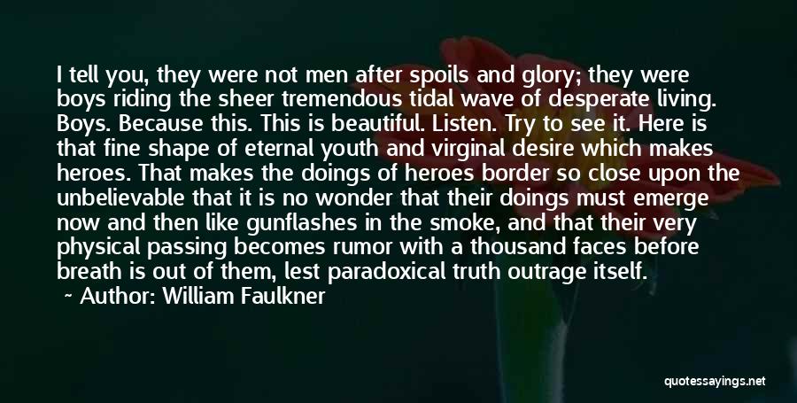 William Faulkner Quotes: I Tell You, They Were Not Men After Spoils And Glory; They Were Boys Riding The Sheer Tremendous Tidal Wave