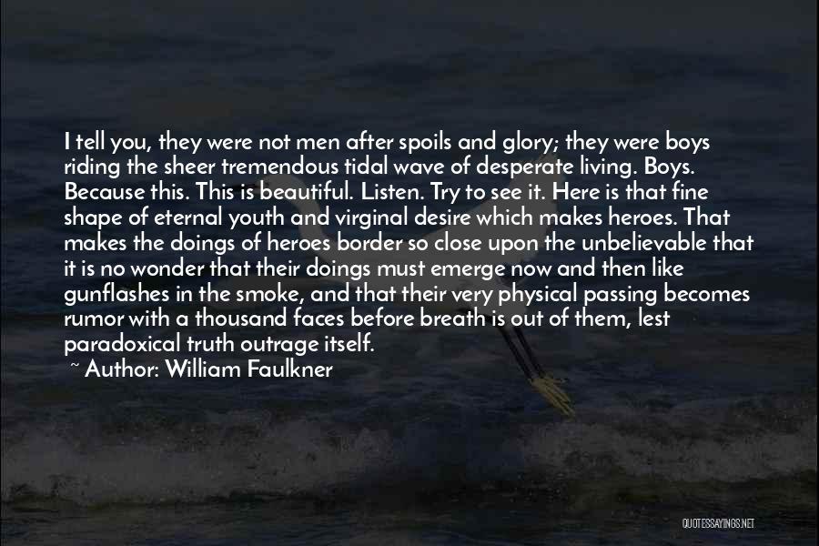 William Faulkner Quotes: I Tell You, They Were Not Men After Spoils And Glory; They Were Boys Riding The Sheer Tremendous Tidal Wave