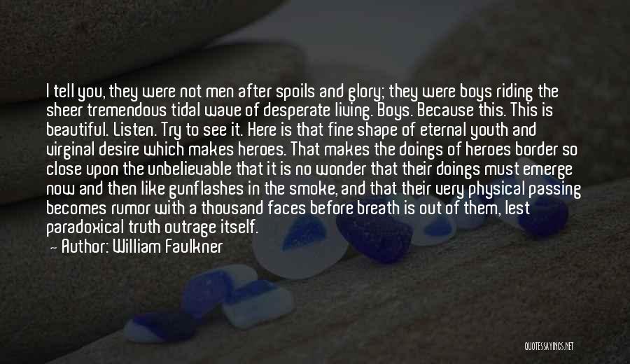 William Faulkner Quotes: I Tell You, They Were Not Men After Spoils And Glory; They Were Boys Riding The Sheer Tremendous Tidal Wave