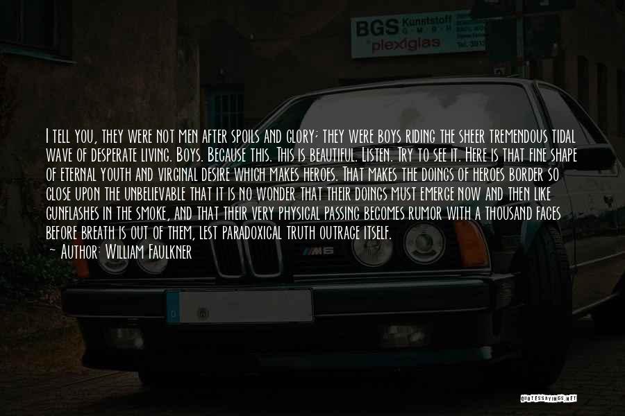 William Faulkner Quotes: I Tell You, They Were Not Men After Spoils And Glory; They Were Boys Riding The Sheer Tremendous Tidal Wave