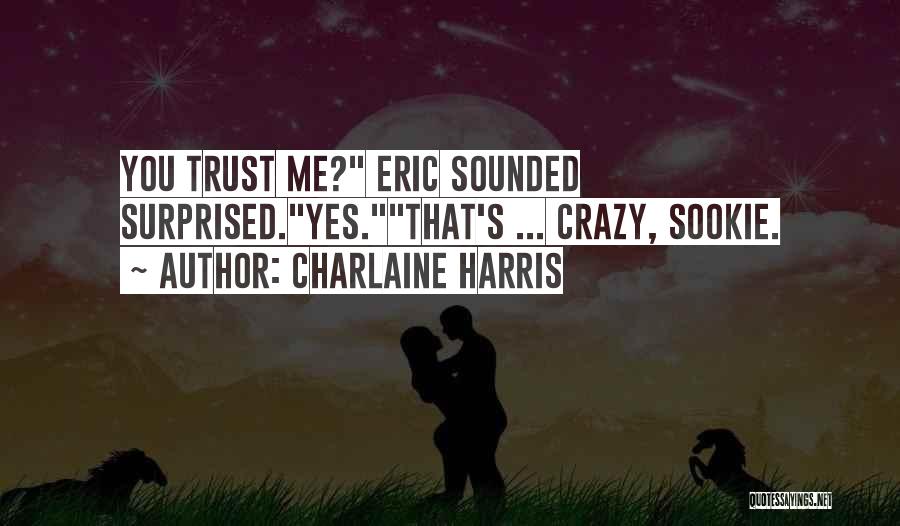 Charlaine Harris Quotes: You Trust Me? Eric Sounded Surprised.yes.that's ... Crazy, Sookie.