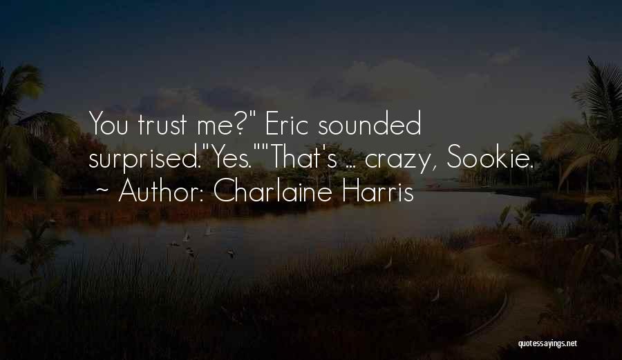 Charlaine Harris Quotes: You Trust Me? Eric Sounded Surprised.yes.that's ... Crazy, Sookie.