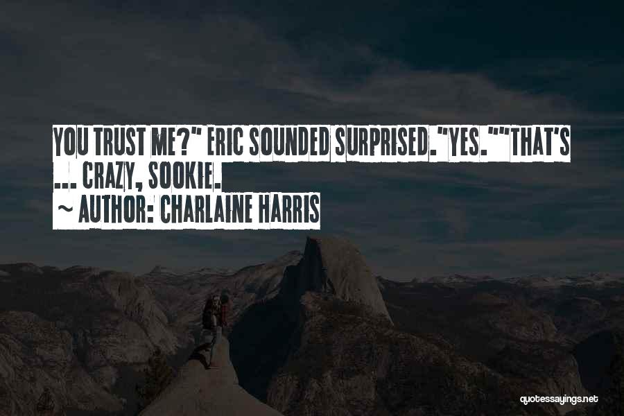 Charlaine Harris Quotes: You Trust Me? Eric Sounded Surprised.yes.that's ... Crazy, Sookie.