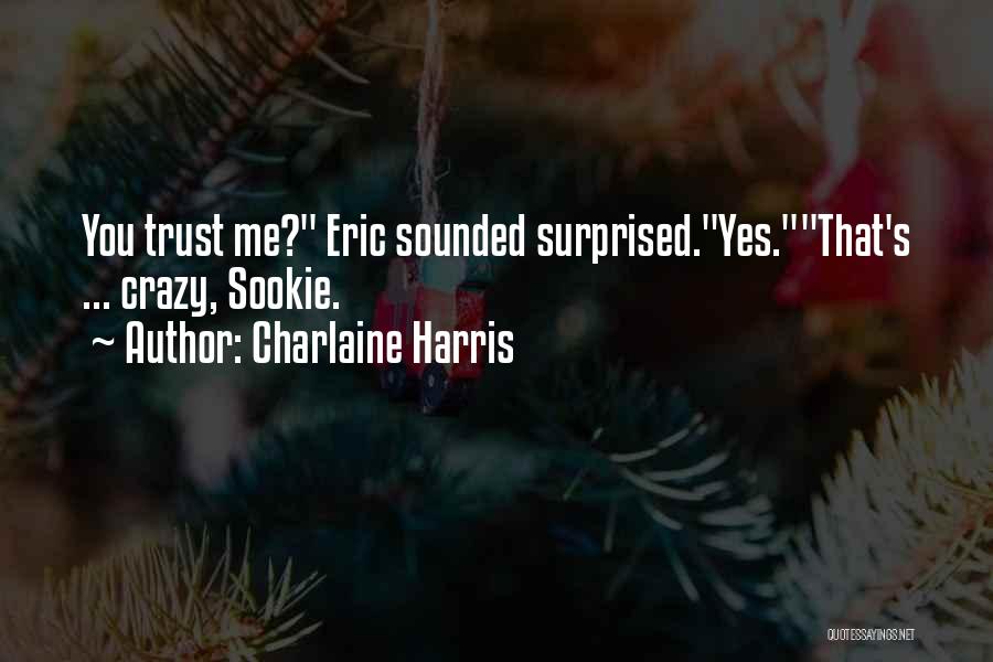 Charlaine Harris Quotes: You Trust Me? Eric Sounded Surprised.yes.that's ... Crazy, Sookie.