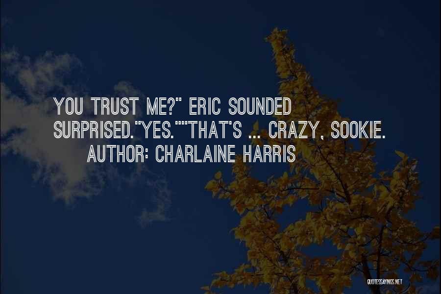 Charlaine Harris Quotes: You Trust Me? Eric Sounded Surprised.yes.that's ... Crazy, Sookie.