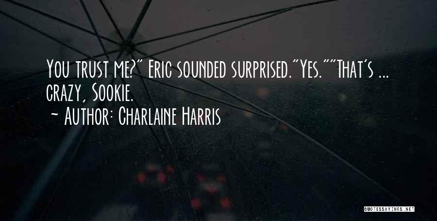 Charlaine Harris Quotes: You Trust Me? Eric Sounded Surprised.yes.that's ... Crazy, Sookie.