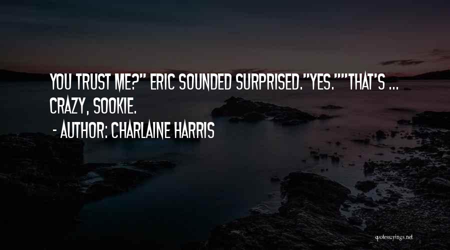 Charlaine Harris Quotes: You Trust Me? Eric Sounded Surprised.yes.that's ... Crazy, Sookie.