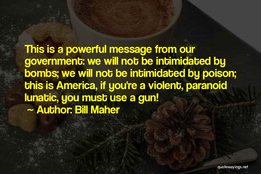 Bill Maher Quotes: This Is A Powerful Message From Our Government: We Will Not Be Intimidated By Bombs; We Will Not Be Intimidated