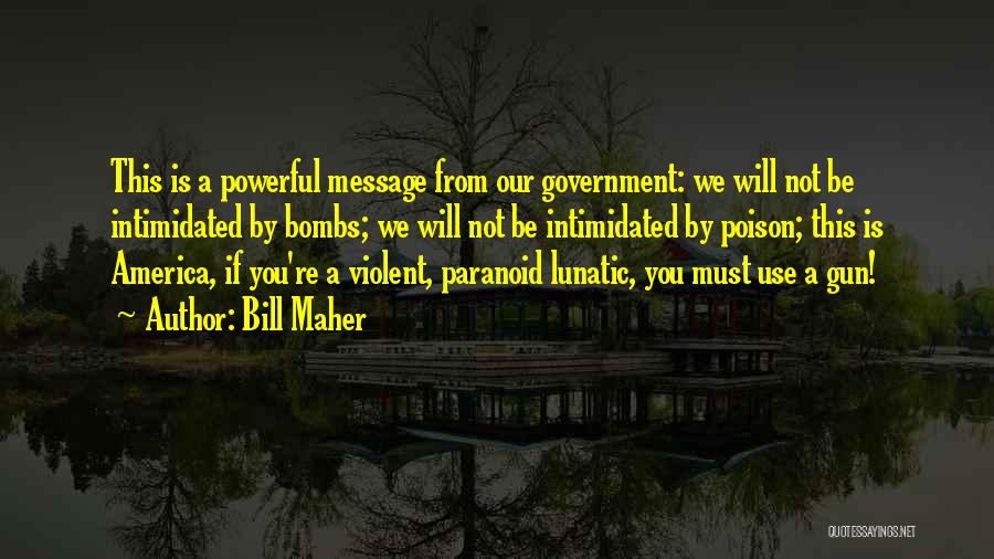 Bill Maher Quotes: This Is A Powerful Message From Our Government: We Will Not Be Intimidated By Bombs; We Will Not Be Intimidated